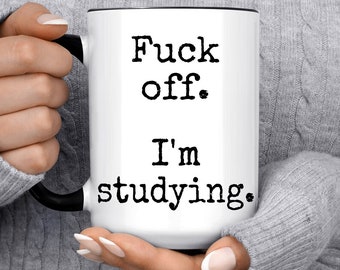 Student Gifts, F*ck Off I'm Studying Mug, Funny Gifts for Students, College Student, Law Student, Nursing Student, Coffee Cup
