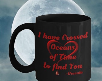 ETERNAL LOVE MUG I Have Crossed Oceans of Time Bram Stokers Dracula Coffee Cup Epic Love Immortal Vampire Mug Romantic Valentines Day Gift