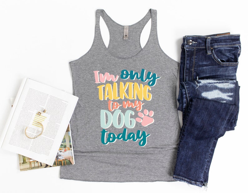 Dog Lover Gift Dog Gift Ideas For Her Funny Dog Tank for Women Dog Mom Shirt Im Only Talking To My Dog Today Tank Top Dog Lover Shirt