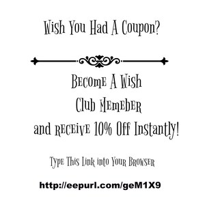 May include: Black and white text on a white background. The text reads: "Wish You Had A Coupon? Become A Wish Club Member and Receive 10% Off Instantly! Type This Link into Your Browser http://eepurl.com/geM1X9"