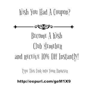 May include: White graphic with black text that reads "Wish You Had A Coupon?" and "BECOME A Wish Club MEMBER and RECEIVE 10% Off Instantly!" Includes a URL to visit for more information.