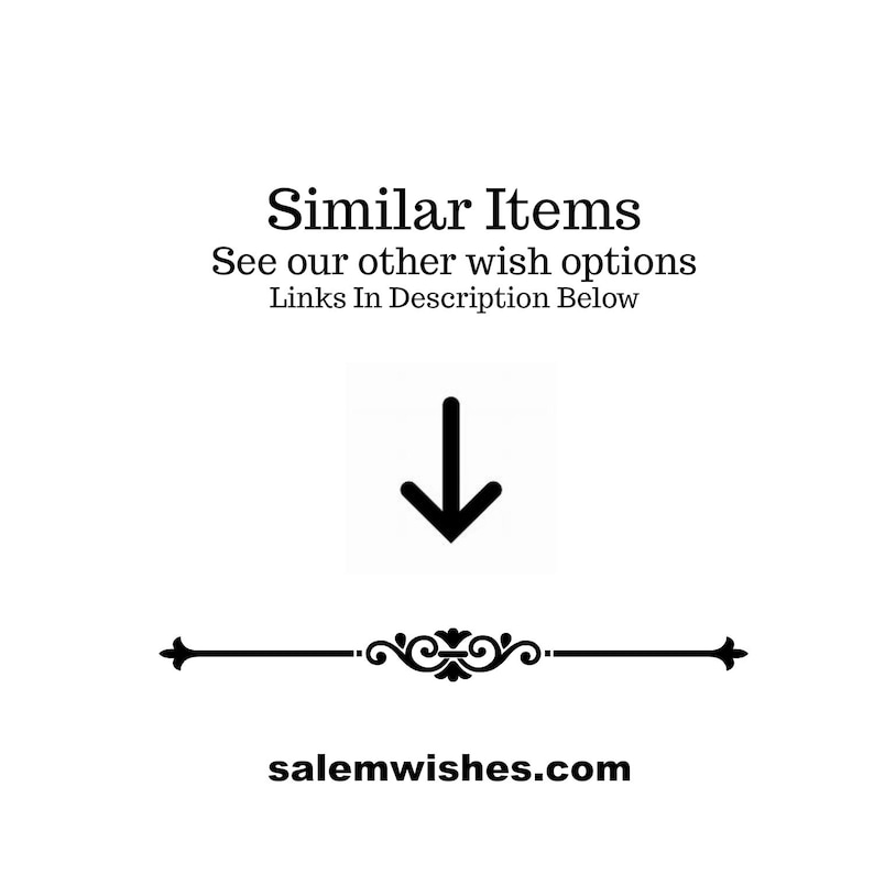 May include: Black and white graphic with the text "Similar Items" and "See our other wish options Links In Description Below". An arrow pointing down and a decorative line with the text "salemwishes.com" below.