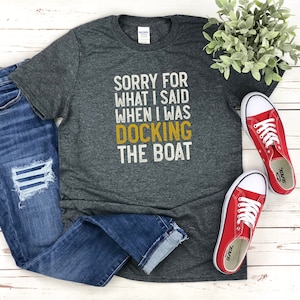 Lo siento por lo que dije cuando estaba atracando el barco CAMISA, camisa de papá divertido, camiseta de navegación, camisa de lago, camisa de papá sarcástico, amante de los botes