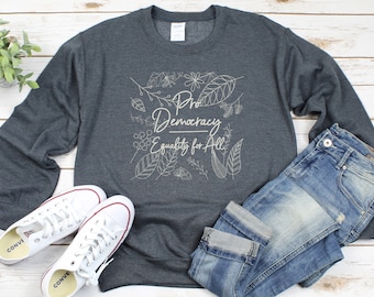 Democracy SWEATSHIRT, Pro Democracy tShirt, Equality Shirt, Vote Shirt, Politics Shirt, Botanical shirt, Patriot Shirt Voter Shirt