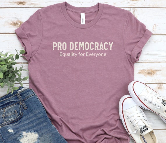 Pro Democracy Shirt, Democracy tSHIRT, Equality Shirt, Vote Shirt, Politics Shirt, Equality for All, Equal Rights, Patriot Shirt Voter Shirt