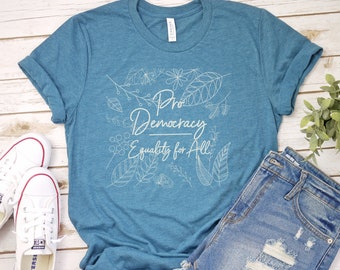 Democracy tSHIRT, Pro Democracy Shirt, Equality Shirt, Vote Shirt, Politics Shirt, Botanical shirt, Equal Rights, Patriot Shirt Voter Shirt