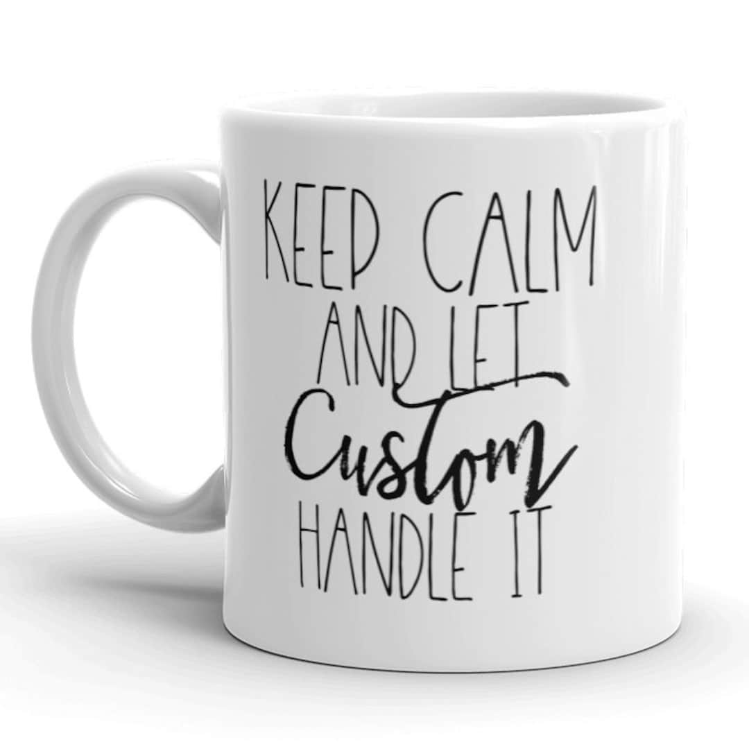 CUSTOM Keep Calm and Let Your CUSTOM Name Handle It MUG 11oz Etsy