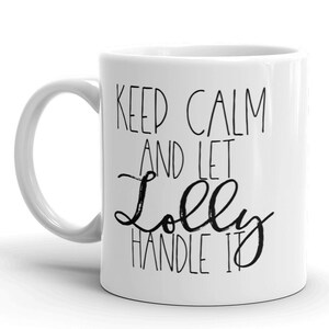May include: White ceramic coffee mug with black text that reads "Keep Calm and Let Lolly Handle It."