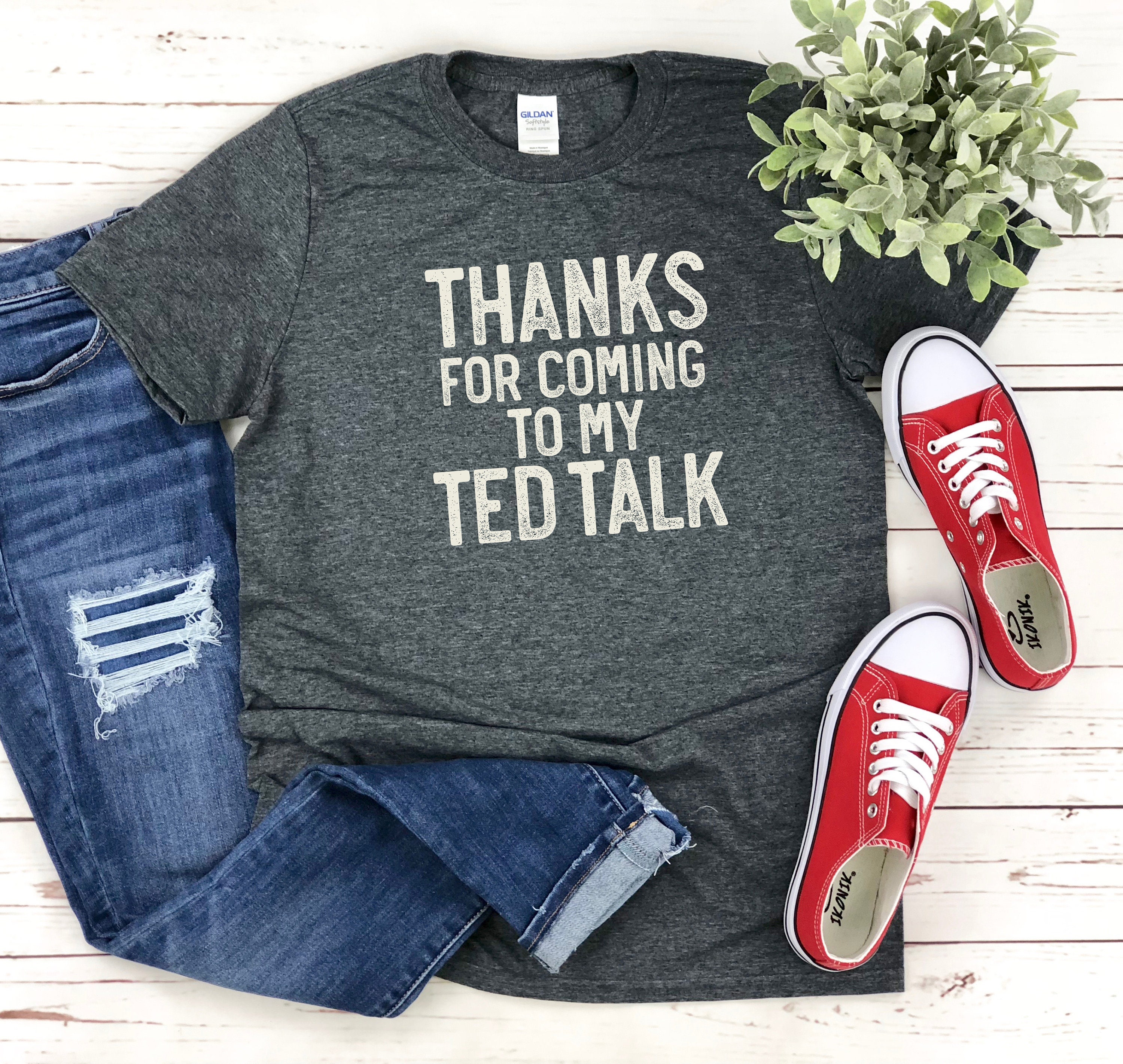 Thanks for Coming to My TED Talk SHIRT, Snarky Shirt, Smart