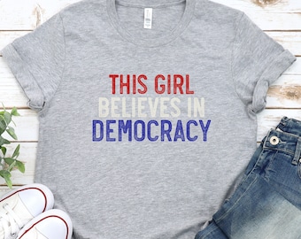 Democracy Shirt, This Girl Believes in Democracy tSHIRT, 4th of July, Democratic Civil Rights Vote Gifts, Politics Gift, Equality for All