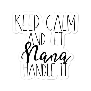 May include: Black and white sticker with the text "Keep Calm and Let Nana Handle It".