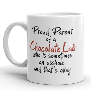 Proud Parent of a CHOCOLATE LAB who is sometimes an asshole and that's okay MUG, dog lover Gift Idea, dog mom gifts, unique dog mug gift