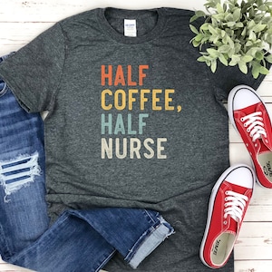 Funny Nurse Shirt, Half Coffee Half Nurse Shirt, Nursing Shirt, Nurses shirt, Nurse gift, Retro Nurse Shirt, Coffee Lover shirt
