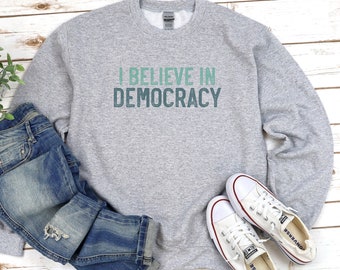 Democracy Sweatshirt, I Believe in Democracy Shirt, Democratic Civil Rights Vote Gifts, Politics Gift, Equality for All, Patriot Voter
