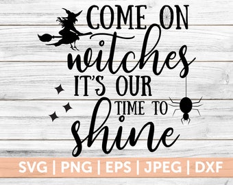 Come on Witches It's Our Time to Shine svg, Funny Halloween svg, Witch svg, Spider Web svg, Halloween svg, Cricut Cut File, Silhouette File