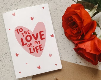 To the Love of My Life, A6 Cute Valentines card. Perfect for any Partner, Husband, Wife, Boyfriend or Girlfriend.