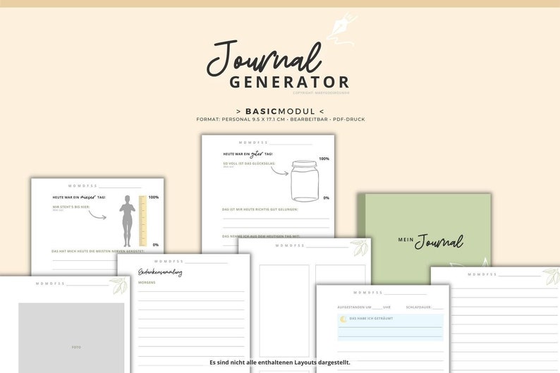 May include: A collection of printable journal pages with different layouts and designs. The pages include prompts for self-reflection, mood tracking, and gratitude journaling. The text on the page reads "Journal Generator - Basic Modul - Format: Personal 9.5 x 17.3 cm - Editable - PDF-Print - Not all included layouts are shown."