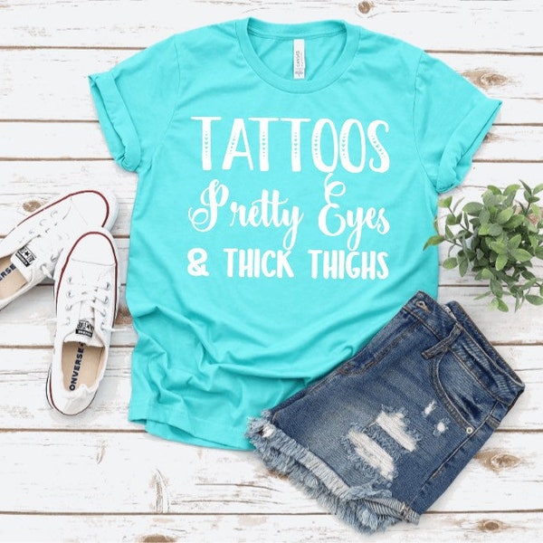 Sarcastic T-shirts | Tattoos Pretty Eyes & Thick Thighs | Graphic Tees | Funny T-Shirt | Gifts for her | Bella Canvas | Custom Shirt