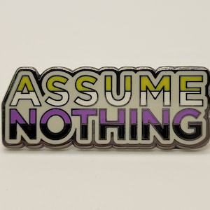 Assume Nothing Nonbinary Enamel Pin: LGBTQ Pride Flag Colors