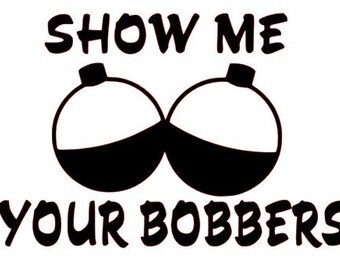 Show Me Your Bobbers Vinyl Decal, Fishing, Outdoors, Hike, Hunt, Camping