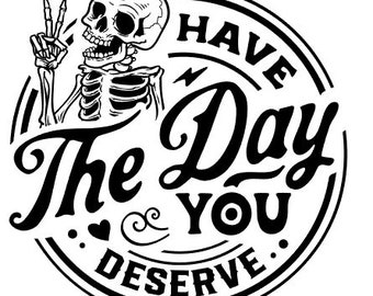 Have the Day You Deserve Decal, Die-Cut, Vinyl, Car Decal