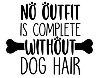 No Outfit is Complete Without Dog Hair Vinyl Decal