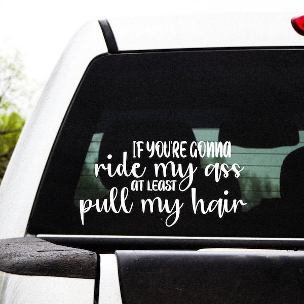 If You're Gonna Ride My Ass, At Least Pull My Hair Decal Sticker