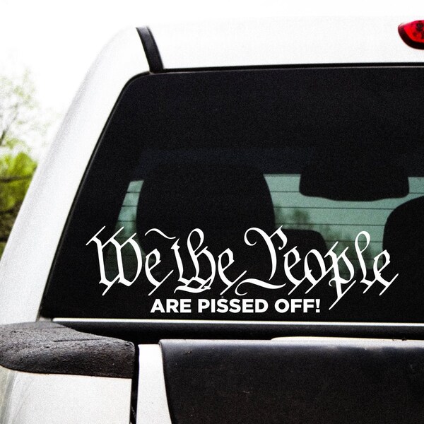 We The People are pissed off Decal, United States, Constitution of the United States, Preamble, American People, United