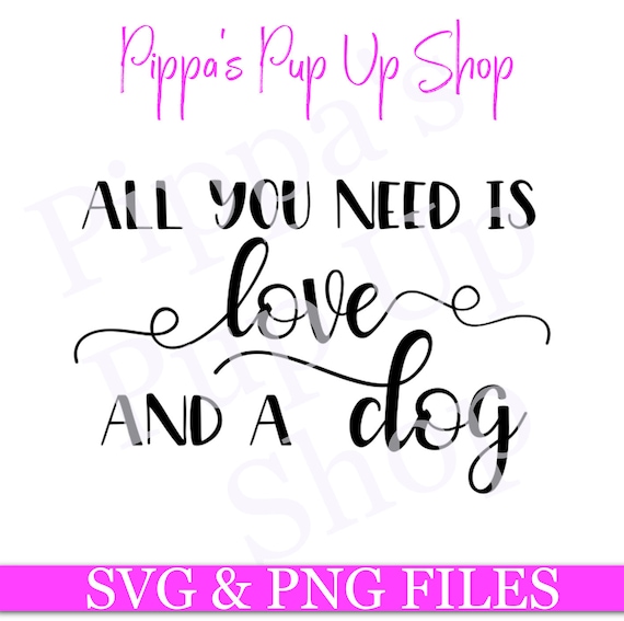 All You Need Is Love And A Dog Svg Png Cut File For Etsy