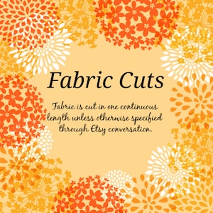 May include: A fabric advertisement with the words "Fabric Cuts" in a decorative font. The text below states that fabric is cut in one continuous length unless otherwise specified. The background features orange, white, and yellow floral designs.