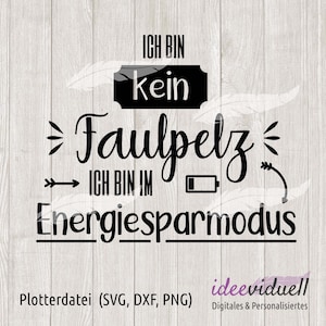 May include: Black and white graphic design with the text "ICH BIN kein Faulpelz → ICH BIN IM Energiesparmodus" and the words "Plotterdatei (SVG, DXF, PNG) ideeviduell Digitales & Personalisiertes" at the bottom.