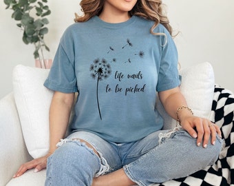 Life wants to be Picked, Dandelion Shirt, Yoga Shirt, Wildflower Shirt, Spiritual Shirt For Women, Flower Shirt, Floral, Inspirational Shirt