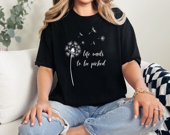 Life wants to be Picked, Dandelion Shirt, Yoga Shirt, Wildflower Shirt, Spiritual Shirt For Women, Flower Shirt, Floral, Inspirational Shirt