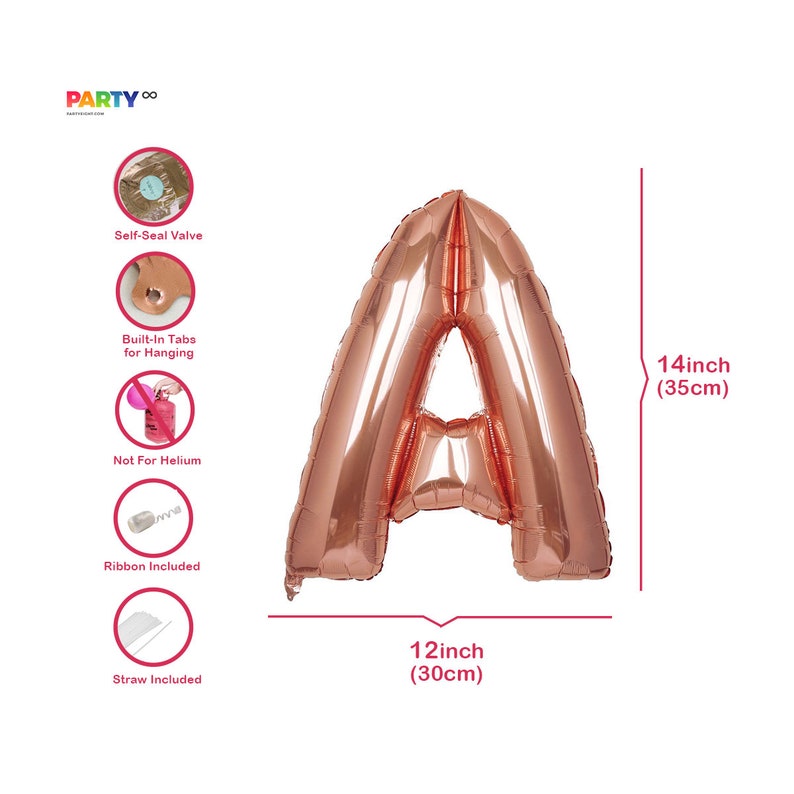 May include: Rose gold foil balloon in the shape of the letter "A". The balloon is 14 inches (35cm) tall and 12 inches (30cm) wide. Features include a self-seal valve, built-in tabs for hanging, and a ribbon and straw are included. Not for helium.