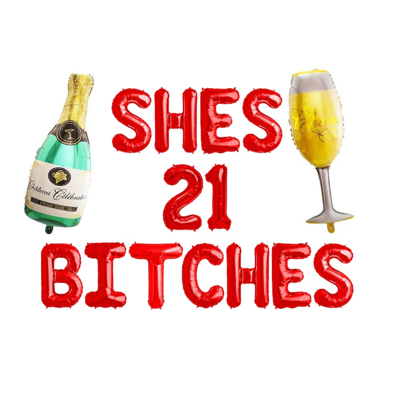 May include: A collection of red foil balloons spelling out "SHES 21 BITCHES" with a champagne bottle and a champagne glass balloon. The champagne bottle is green and gold, and the glass is yellow and silver.