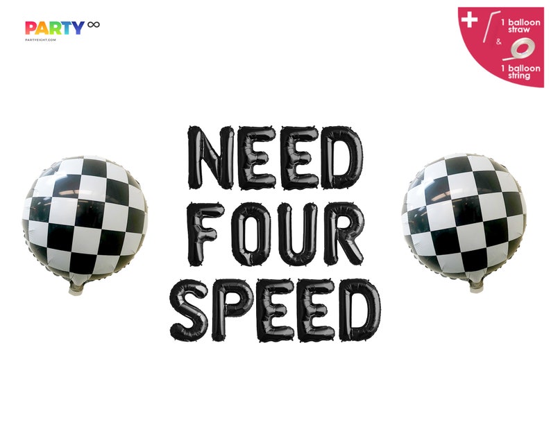 May include: Black foil balloons spelling "NEED FOUR SPEED" with two checkered flag balloons on either side. The balloons are for a racing or car-themed party. Includes a balloon straw and string.