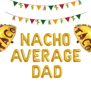 Nacho Average Dad Balloon Banner |  Fiesta Fathers Day Party Decorations | Nacho Fathers Day Mexican Fiesta Decorations