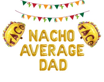 Nacho Average Dad Balloon Banner |  Fiesta Fathers Day Party Decorations | Nacho Fathers Day Mexican Fiesta Decorations