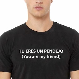 Tu Eres Un Pendejo You Are My Friend T-Shirt