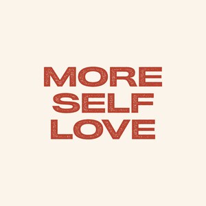 May include: Red text on a white background reads "MORE SELF LOVE".