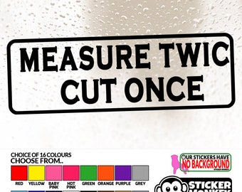 Carpentry/Fabrication/DIY Vinyl Sticker Measure twice cut once! 