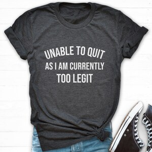 Currently Too Legit To Quit Shirt, Unable To Quit T Shirt, Funny Workout Shirt, Women Shirt Saying, Mom Life Shirt, 2 Legit 2 Quit, Sassy