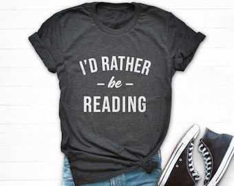 I'd Rather Be Reading Shirt, Book Lover Tshirt, Book Nerd Shirt, English Teacher Shirt, I Love Reading, Librarian T Shirt, Book Reader Gift