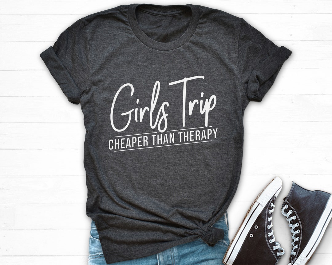 Girls Trip Cheaper Than Therapy Shirt, Girls Vacation Shirt, Girls