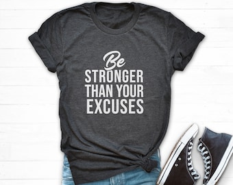 Be Stronger Than Your Excuses Shirt, Motivational Gifts, Inspirational T-shirt, Workout Shirt, Women Shirt Saying, Funny Saying T-shirt