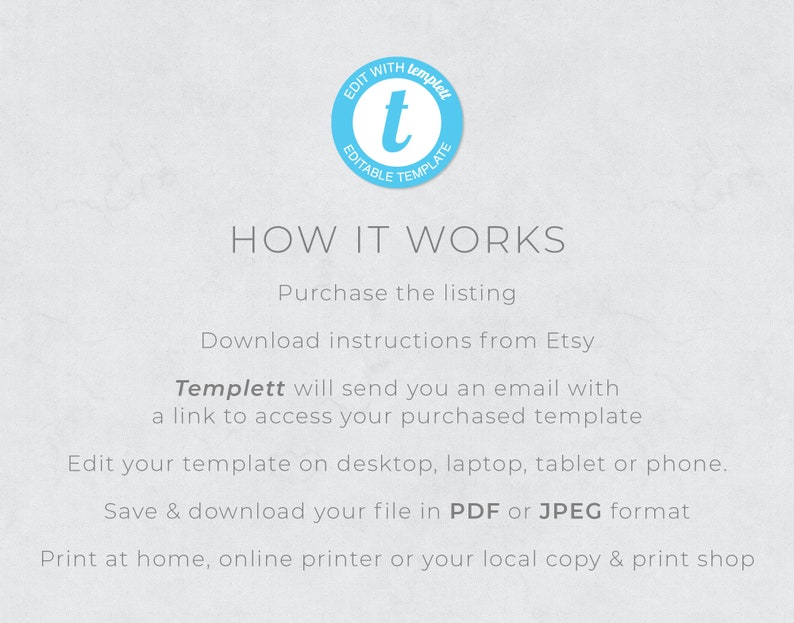 May include: How it works: Purchase the listing, download instructions from Etsy, Templett will send you an email with a link to access your purchased template. Edit your template on desktop, laptop, tablet or phone. Save & download your file in PDF or JPEG format. Print at home, online printer or your local copy & print shop.