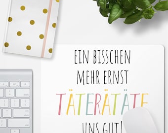 JUNIWORDS Mousepad "Ein bisschen mehr ernst TÄTERÄTÄTE uns gut!" - 100 % Made in Germany