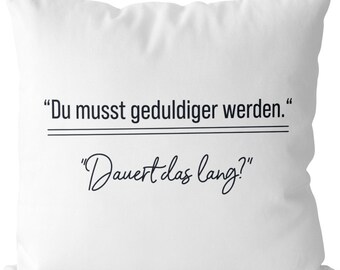 JUNIWORDS Kissen "Du musst geduldiger werden." "Dauert das lang?" - 100 % Made in Germany