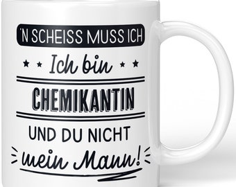 JUNIWORDS Tasse "N' Scheiss muss ich. Ich bin Chemikantin und du nicht mein Mann!" - 100 % Made in Germany