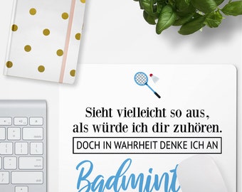 JUNIWORDS Mousepad "Sieht vielleicht so aus, als würde ich dir zuhören. Doch in Wahrheit denke ich an Badminton." - 100 % Made in Germany